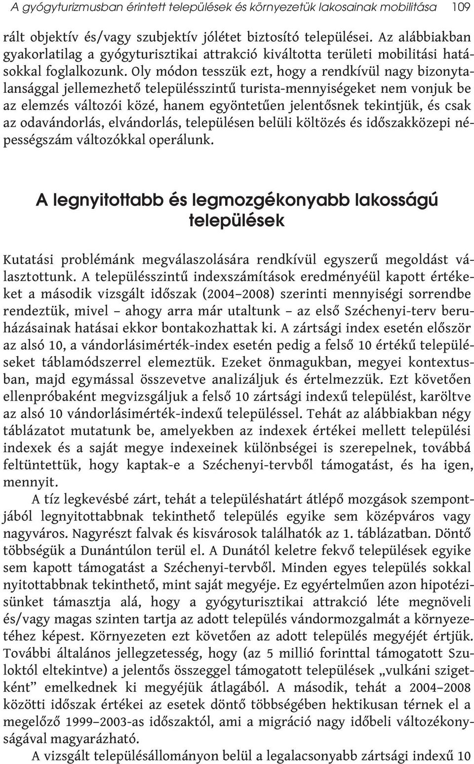 Oly módon tesszük ezt, hogy a rendkívül nagy bizonytalansággal jellemezhető településszintű turista-mennyiségeket nem vonjuk be az elemzés változói közé, hanem egyöntetűen jelentősnek tekintjük, és