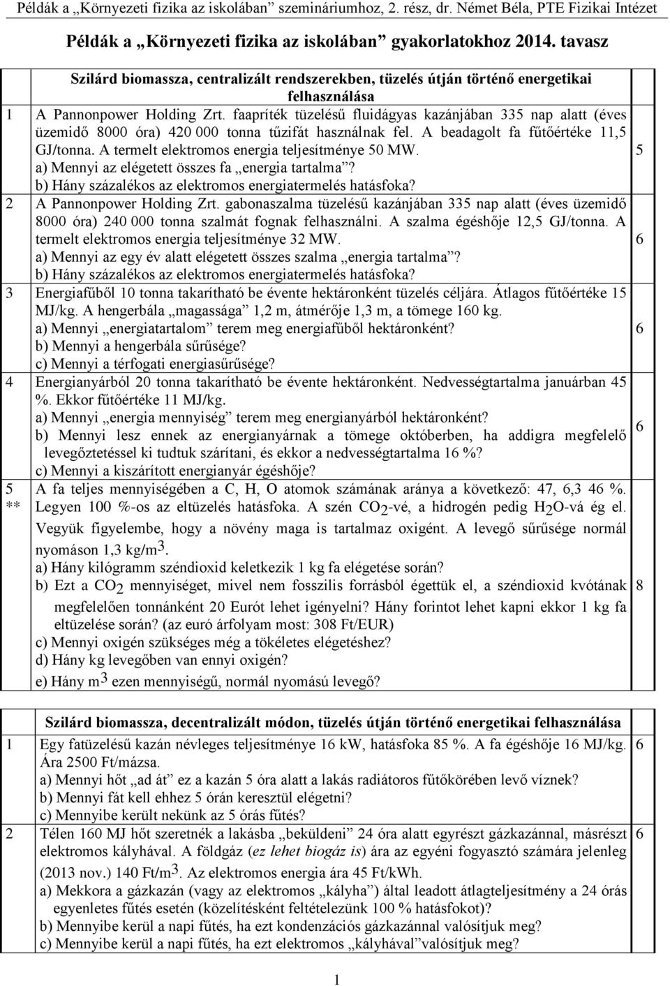 a) Mennyi az elégetett összes fa energia tartalma? b) Hány százalékos az elektromos energiatermelés hatásfoka? A Pannonpower Holding Zrt.