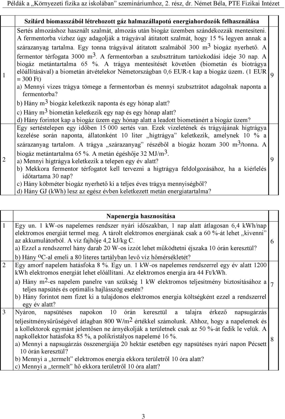 A fermentor térfogata 3000 m 3. A fermentorban a szubsztrátum tartózkodási ideje 30 nap. A biogáz metántartalma %.