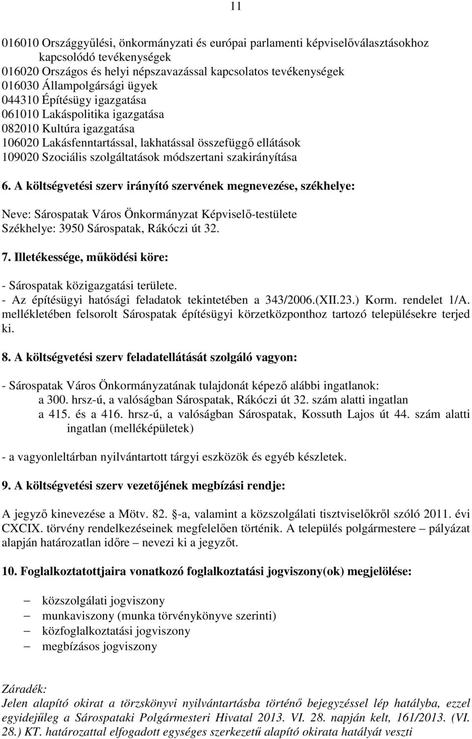 szakirányítása 6. A költségvetési szerv irányító szervének megnevezése, székhelye: Neve: Sárospatak Város Önkormányzat Képviselő-testülete Székhelye: 3950 Sárospatak, Rákóczi út 32. 7.