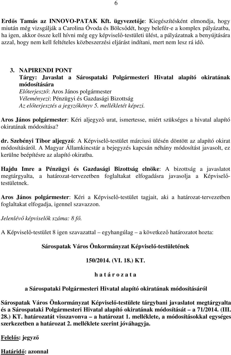 ülést, a pályázatnak a benyújtására azzal, hogy nem kell feltételes közbeszerzési eljárást indítani, mert nem lesz rá idő. 3.