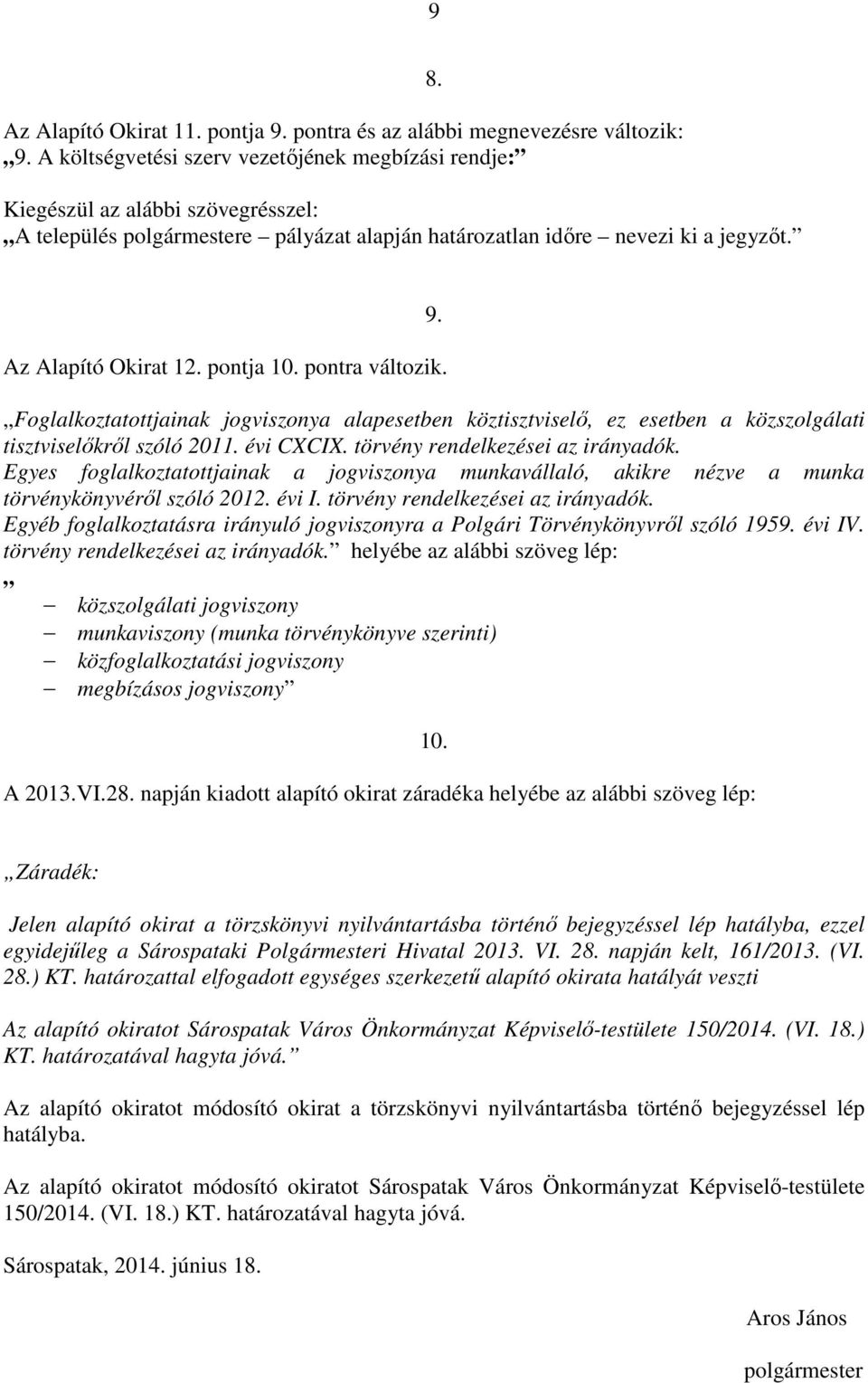 pontja 10. pontra változik. 9. Foglalkoztatottjainak jogviszonya alapesetben köztisztviselő, ez esetben a közszolgálati tisztviselőkről szóló 2011. évi CXCIX. törvény rendelkezései az irányadók.