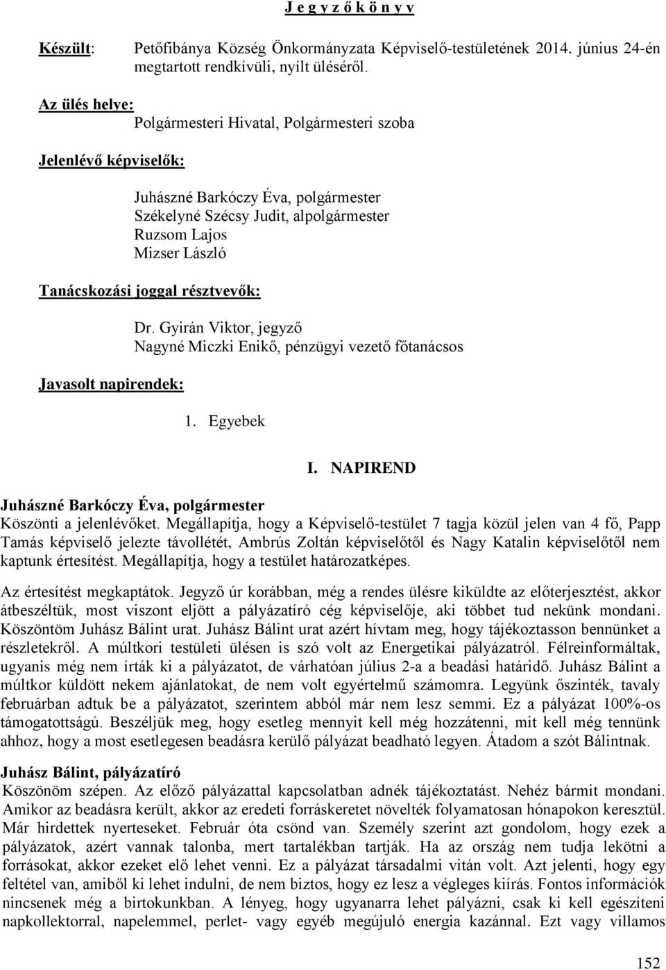 Gyirán Viktor, jegyző Nagyné Miczki Enikő, pénzügyi vezető főtanácsos 1. Egyebek I. NAPIREND Köszönti a jelenlévőket.