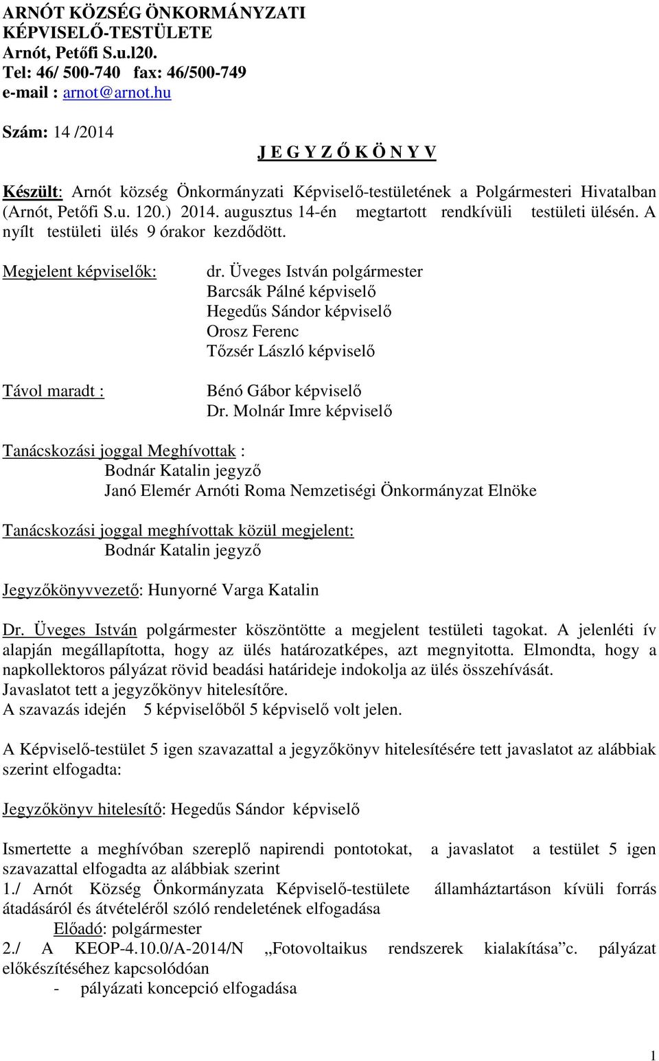 augusztus 14-én megtartott rendkívüli testületi ülésén. A nyílt testületi ülés 9 órakor kezdődött. Megjelent képviselők: Távol maradt : dr.