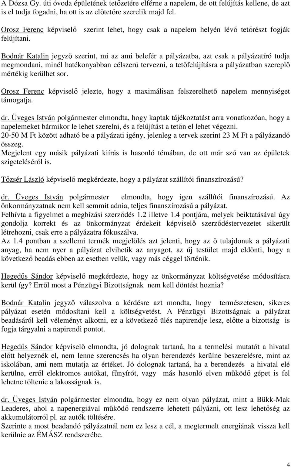 Bodnár Katalin jegyző szerint, mi az ami belefér a pályázatba, azt csak a pályázatíró tudja megmondani, minél hatékonyabban célszerű tervezni, a tetőfelújításra a pályázatban szereplő mértékig