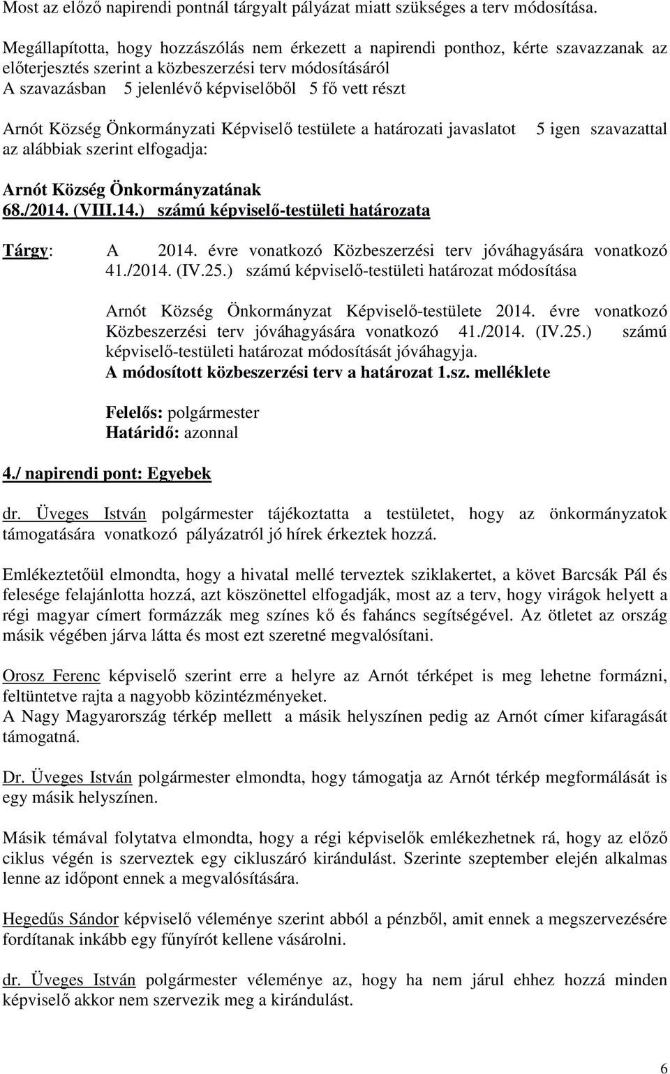 Arnót Község Önkormányzati Képviselő testülete a határozati javaslatot az alábbiak szerint elfogadja: 5 igen szavazattal Arnót Község Önkormányzatának 68./2014.