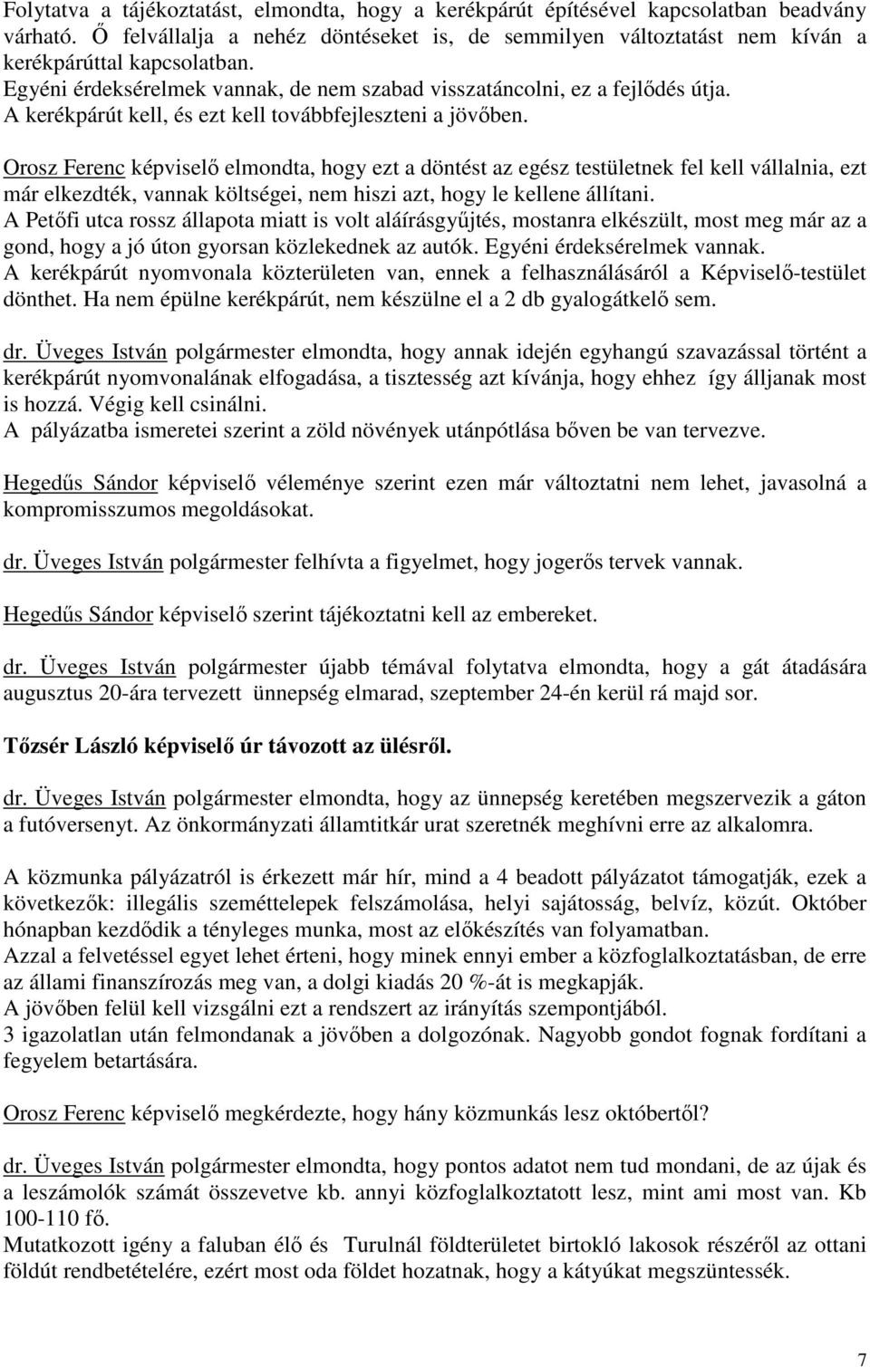 Orosz Ferenc képviselő elmondta, hogy ezt a döntést az egész testületnek fel kell vállalnia, ezt már elkezdték, vannak költségei, nem hiszi azt, hogy le kellene állítani.
