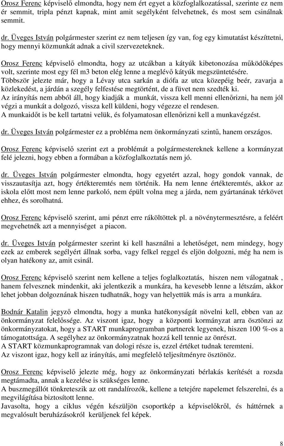 Orosz Ferenc képviselő elmondta, hogy az utcákban a kátyúk kibetonozása működőképes volt, szerinte most egy fél m3 beton elég lenne a meglévő kátyúk megszüntetésére.