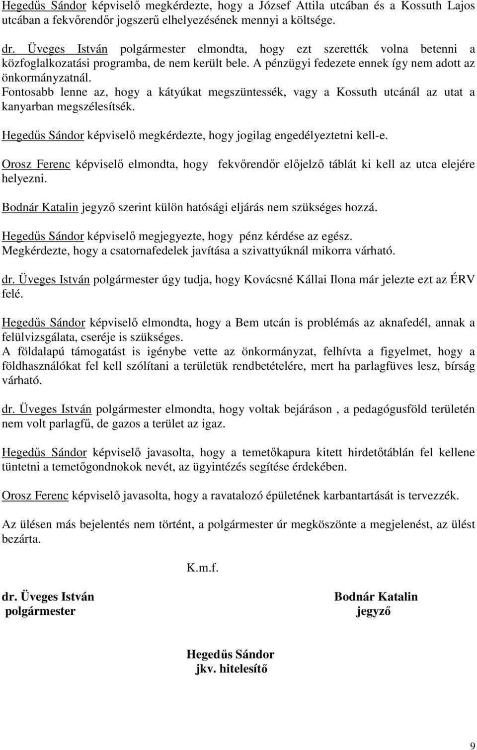 Fontosabb lenne az, hogy a kátyúkat megszüntessék, vagy a Kossuth utcánál az utat a kanyarban megszélesítsék. Hegedűs Sándor képviselő megkérdezte, hogy jogilag engedélyeztetni kell-e.