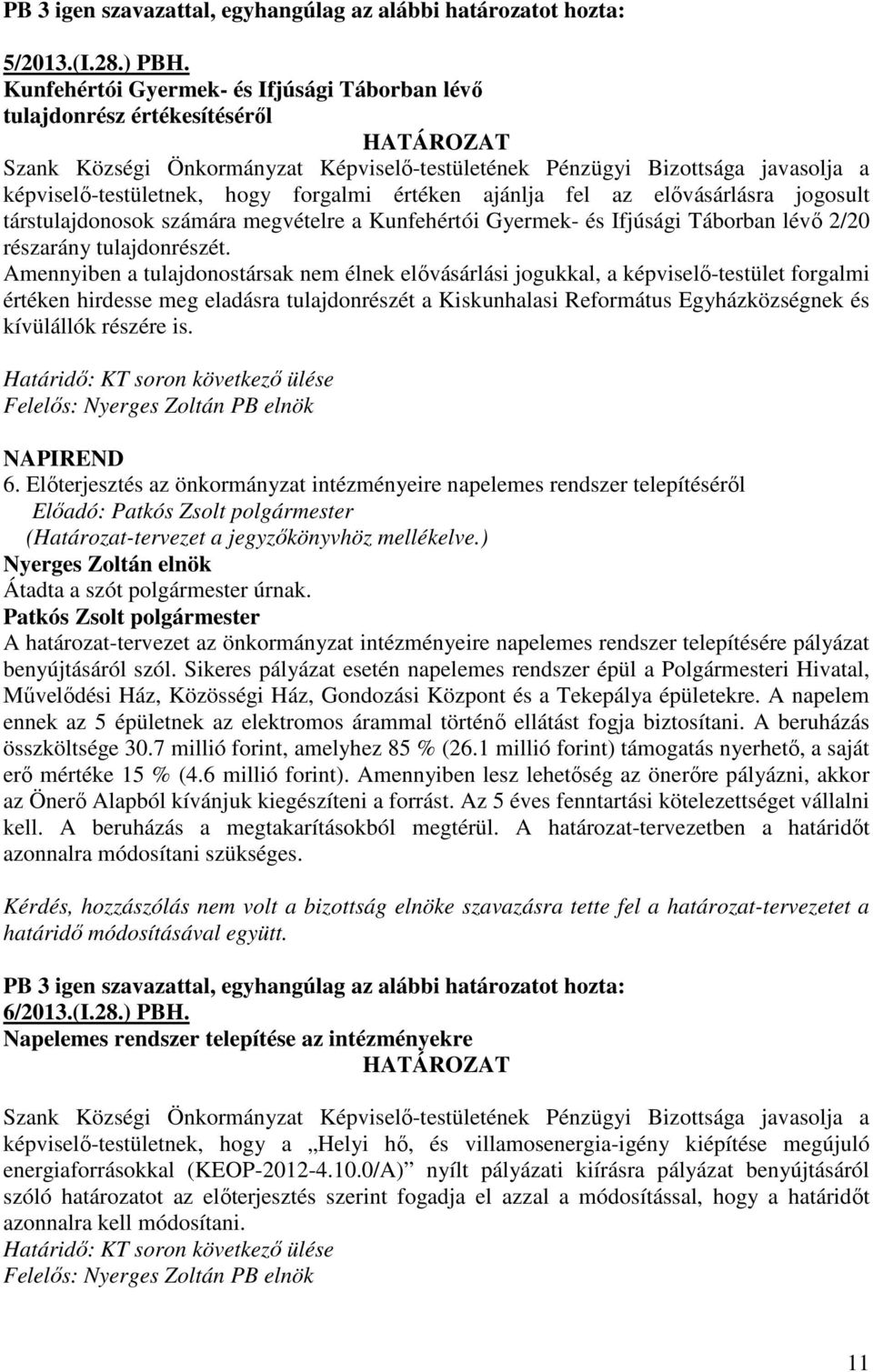 forgalmi értéken ajánlja fel az elıvásárlásra jogosult társtulajdonosok számára megvételre a Kunfehértói Gyermek- és Ifjúsági Táborban lévı 2/20 részarány tulajdonrészét.