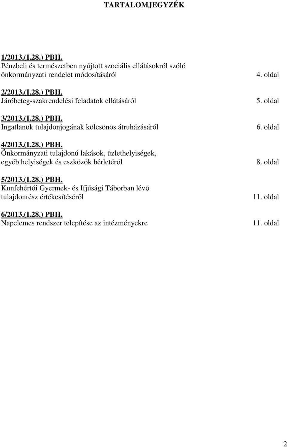 (I.28.) PBH. Kunfehértói Gyermek- és Ifjúsági Táborban lévı tulajdonrész értékesítésérıl 6/2013.(I.28.) PBH. Napelemes rendszer telepítése az intézményekre 4.