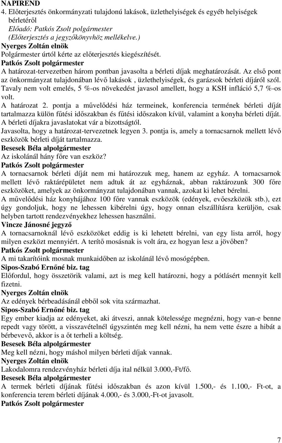 Az elsı pont az önkormányzat tulajdonában lévı lakások, üzlethelyiségek, és garázsok bérleti díjáról szól.