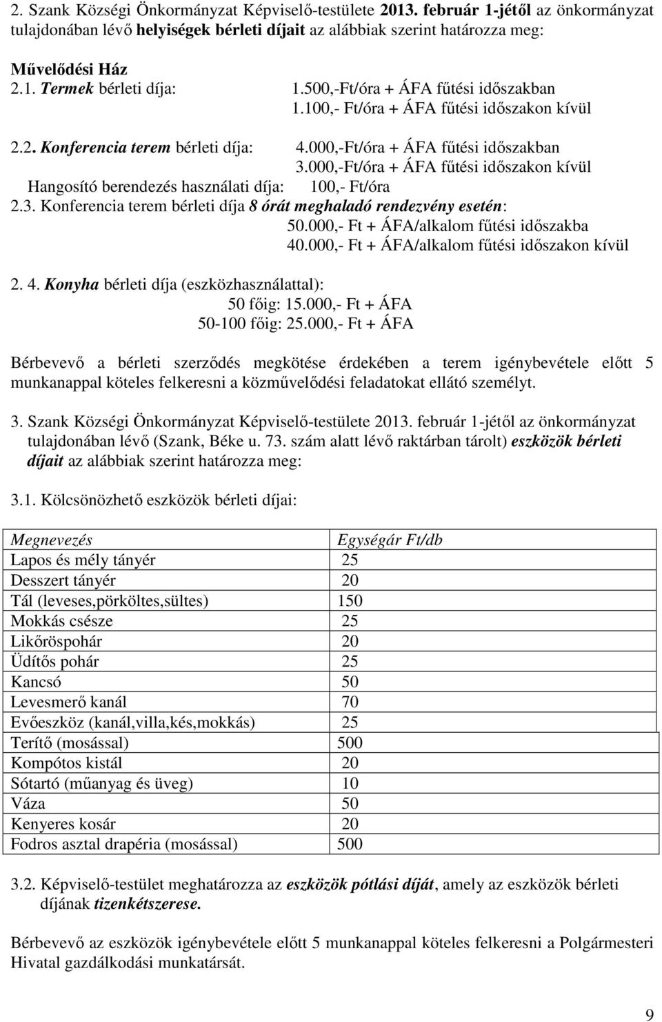 000,-Ft/óra + ÁFA főtési idıszakon kívül Hangosító berendezés használati díja: 100,- Ft/óra 2.3. Konferencia terem bérleti díja 8 órát meghaladó rendezvény esetén: 50.