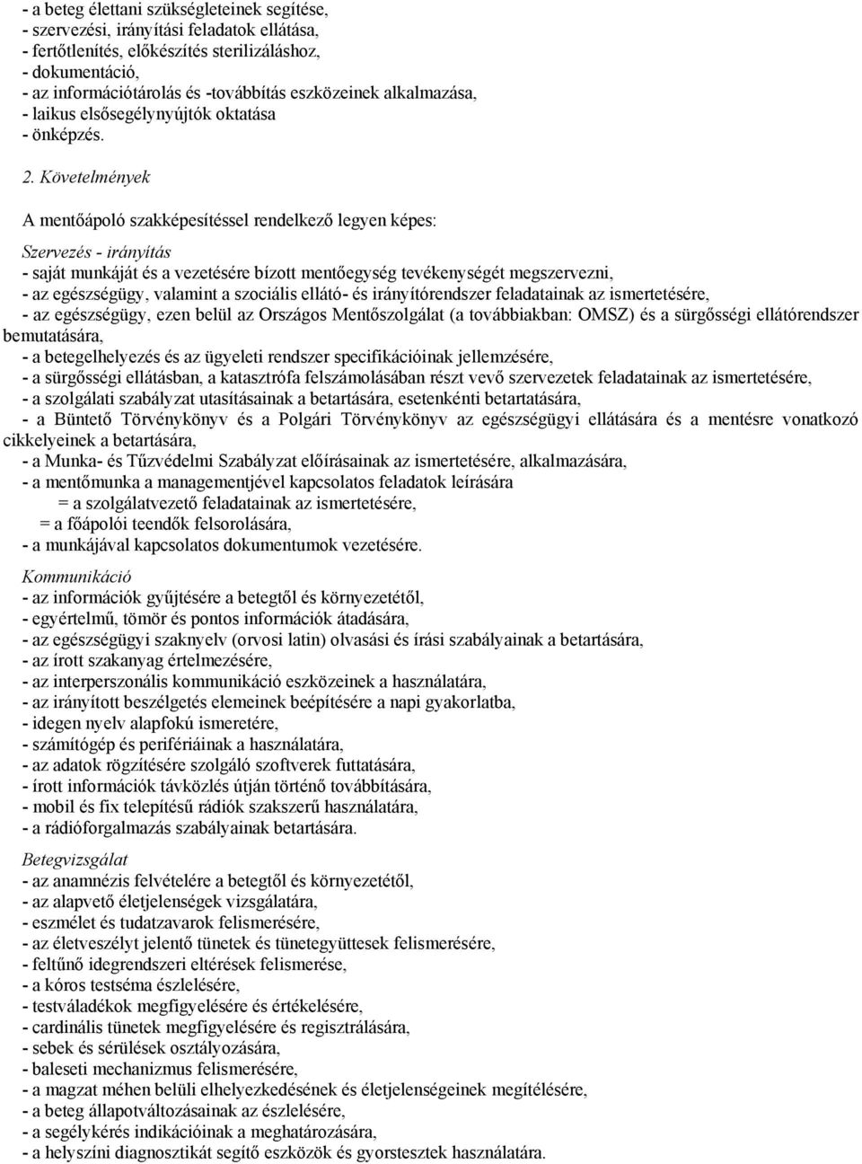 Követelmények A mentőápoló szakképesítéssel rendelkező legyen képes: Szervezés - irányítás - saját munkáját és a vezetésére bízott mentőegység tevékenységét megszervezni, - az egészségügy, valamint a