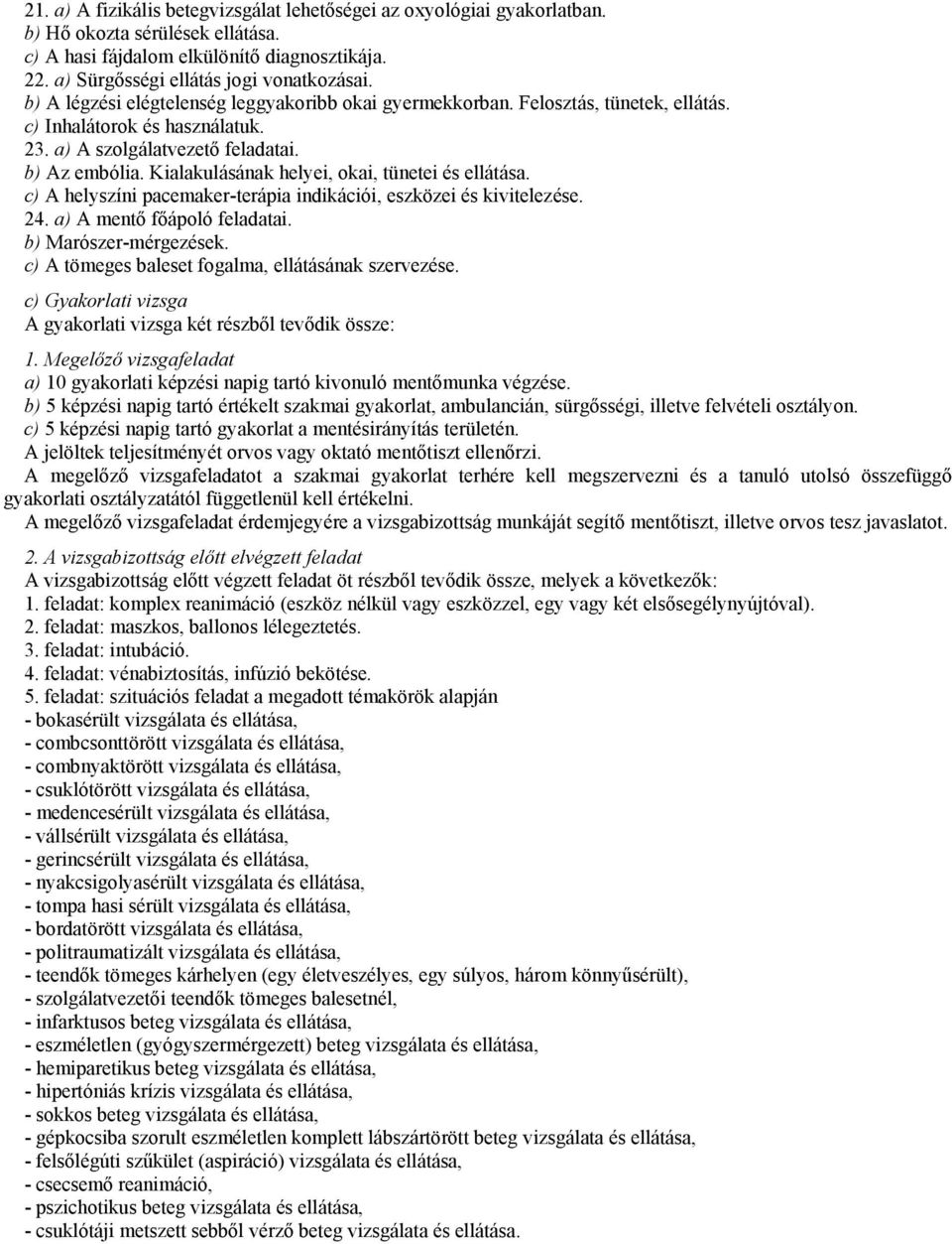 Kialakulásának helyei, okai, tünetei és ellátása. c) A helyszíni pacemaker-terápia indikációi, eszközei és kivitelezése. 24. a) A mentő főápoló feladatai. b) Marószer-mérgezések.