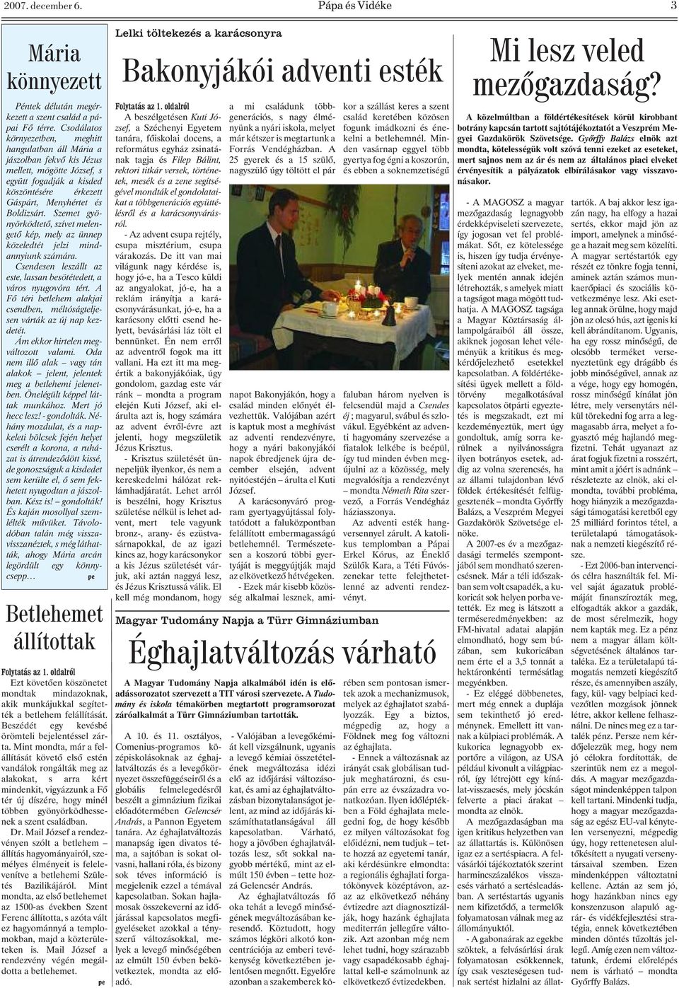 Szemet gyönyörködtetõ, szívet melengetõ kép, mely az ünnep közeledtét jelzi mindannyiunk számára. Csendesen leszállt az este, lassan besötétedett, a város nyugovóra tért.