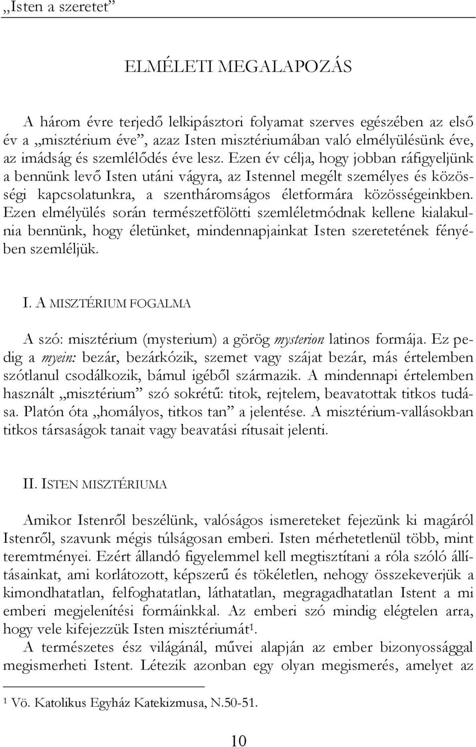 Ezen elmélyülés során természetfölötti szemléletmódnak kellene kialakulnia bennünk, hogy életünket, mindennapjainkat Is