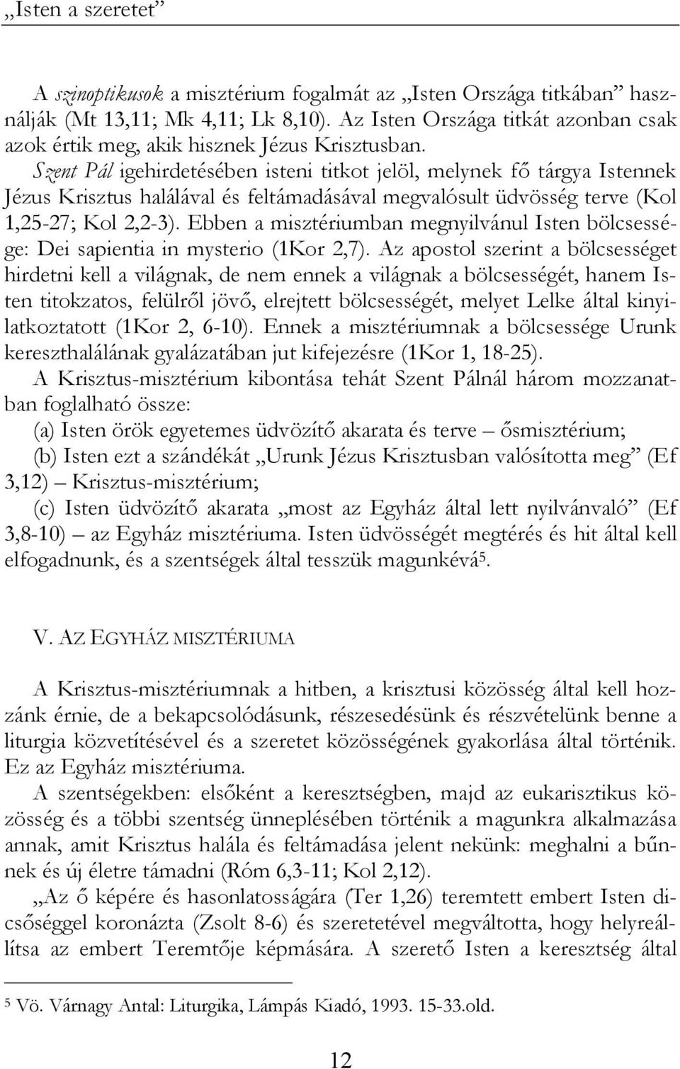 Ebben a misztériumban megnyilvánul Isten bölcsessége: Dei sapientia in mysterio (1Kor 2,7).