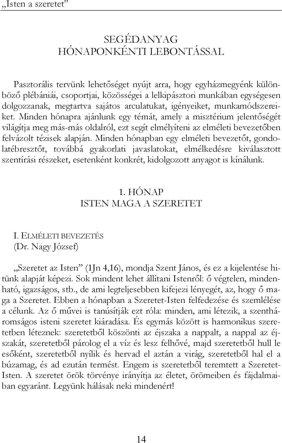 Minden hónapra ajánlunk egy témát, amely a misztérium jelentőségét világítja meg más-más oldalról, ezt segít elmélyíteni az elméleti bevezetőben felvázolt tézisek alapján.