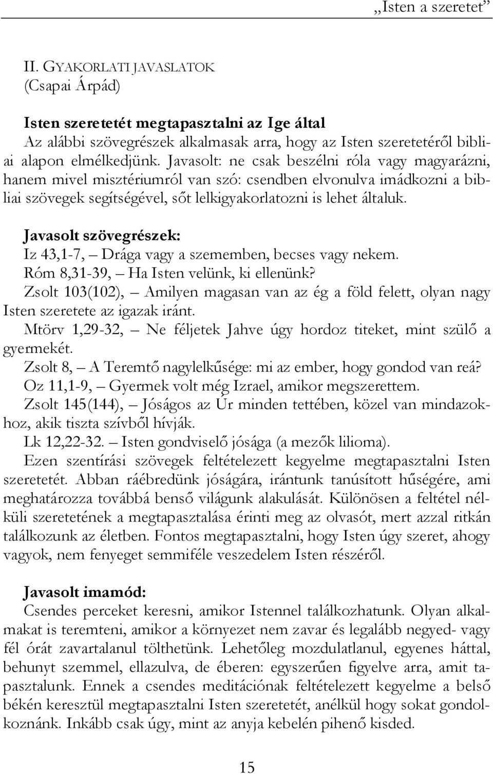 Javasolt szövegrészek: Iz 43,1-7, Drága vagy a szememben, becses vagy nekem. Róm 8,31-39, Ha Isten velünk, ki ellenünk?