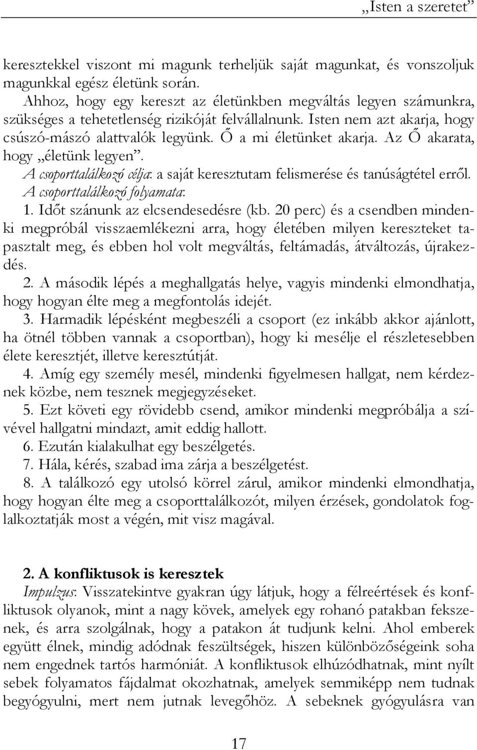 Ő a mi életünket akarja. Az Ő akarata, hogy életünk legyen. A csoporttalálkozó célja: a saját keresztutam felismerése és tanúságtétel erről. A csoporttalálkozó folyamata: 1.