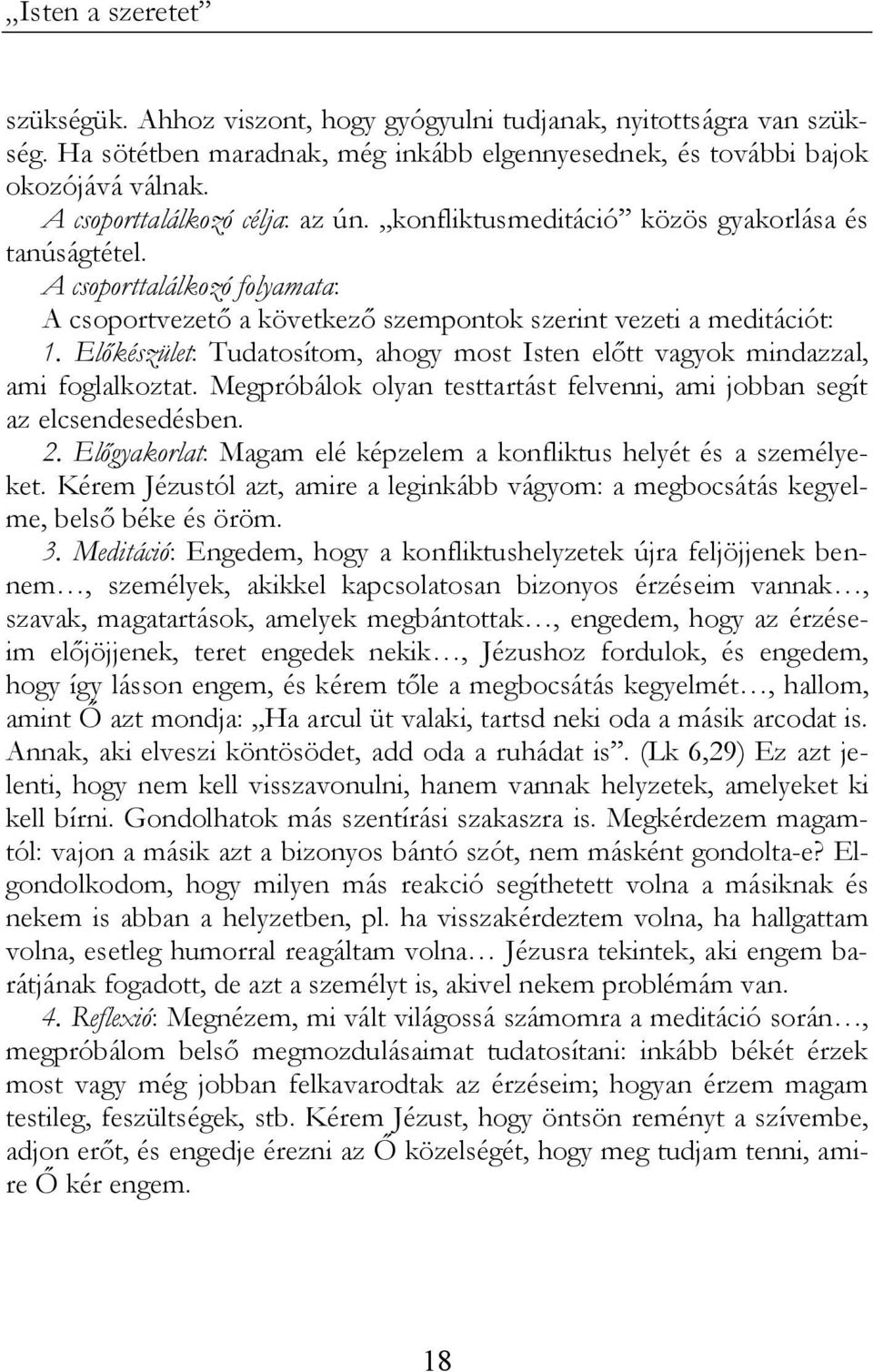 Előkészület: Tudatosítom, ahogy most Isten előtt vagyok mindazzal, ami foglalkoztat. Megpróbálok olyan testtartást felvenni, ami jobban segít az elcsendesedésben. 2.