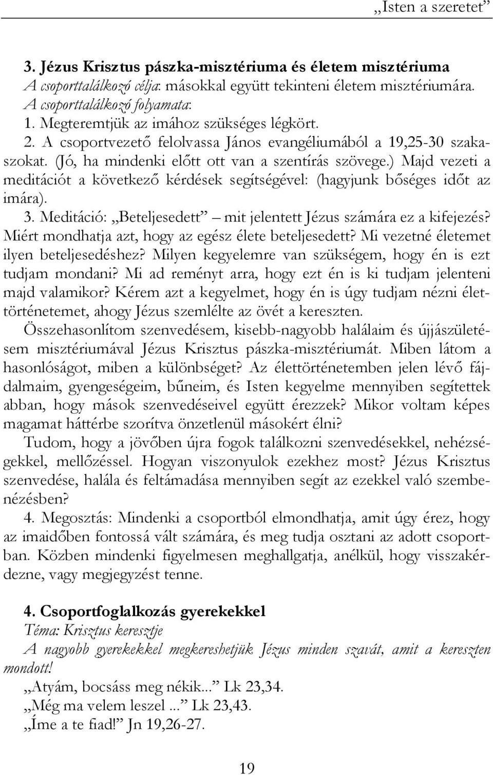 ) Majd vezeti a meditációt a következő kérdések segítségével: (hagyjunk bőséges időt az imára). 3. Meditáció: Beteljesedett mit jelentett Jézus számára ez a kifejezés?