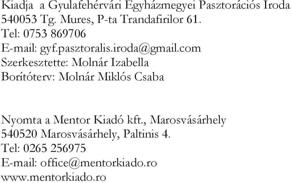 com Szerkesztette: Molnár Izabella Borítóterv: Molnár Miklós Csaba Nyomta a Mentor Kiadó