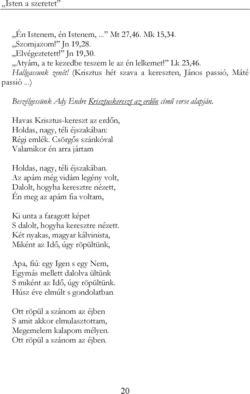 Havas Krisztus-kereszt az erdőn, Holdas, nagy, téli éjszakában: Régi emlék. Csörgős szánkóval Valamikor én arra jártam Holdas, nagy, téli éjszakában.