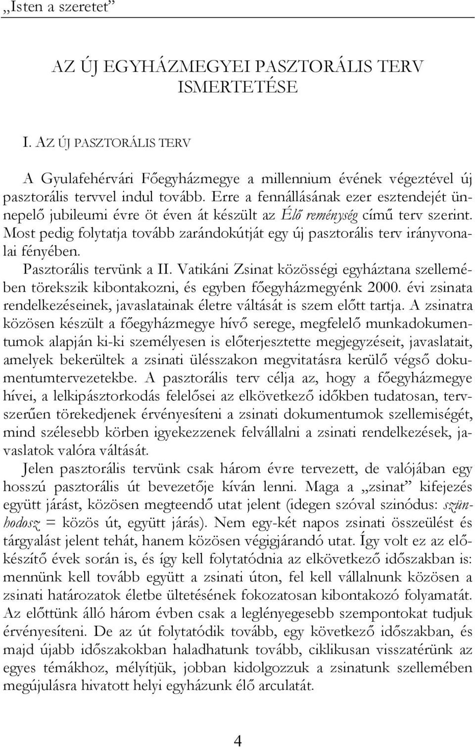 Most pedig folytatja tovább zarándokútját egy új pasztorális terv irányvonalai fényében. Pasztorális tervünk a II.
