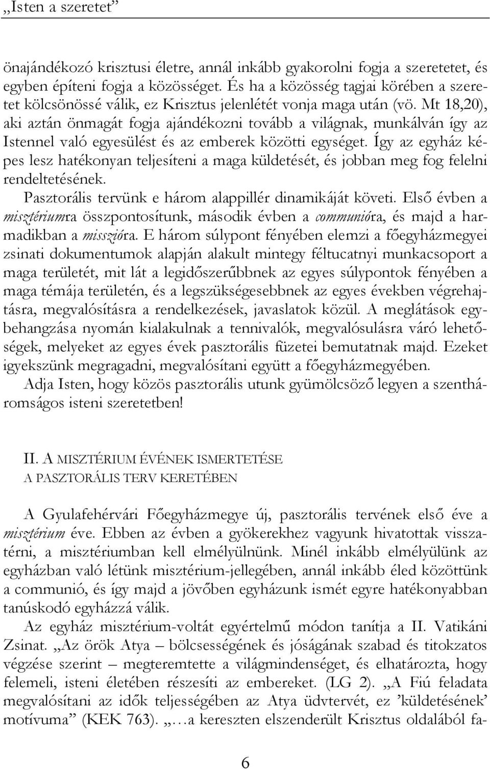 Mt 18,20), aki aztán önmagát fogja ajándékozni tovább a világnak, munkálván így az Istennel való egyesülést és az emberek közötti egységet.