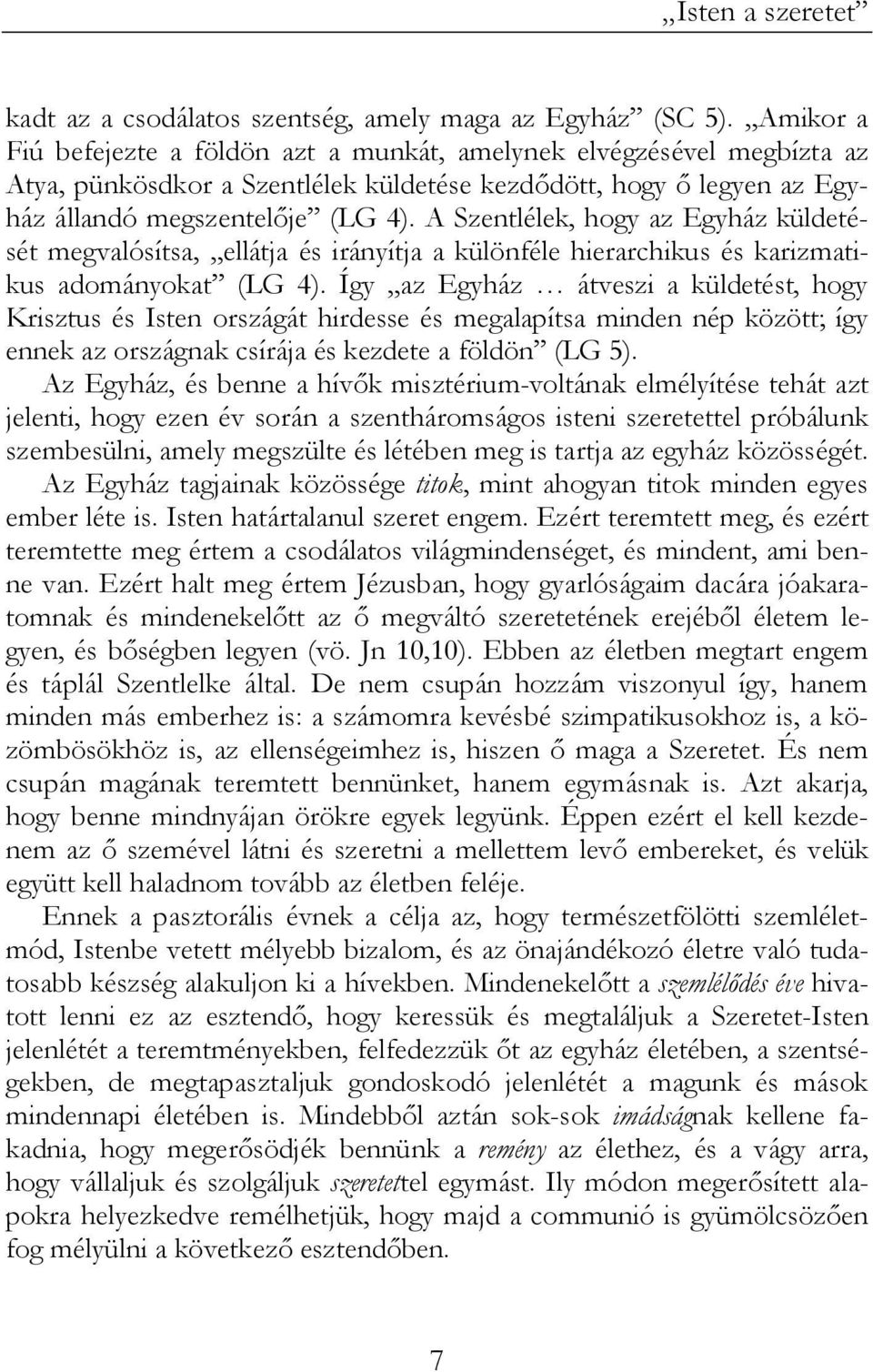 A Szentlélek, hogy az Egyház küldetését megvalósítsa, ellátja és irányítja a különféle hierarchikus és karizmatikus adományokat (LG 4).