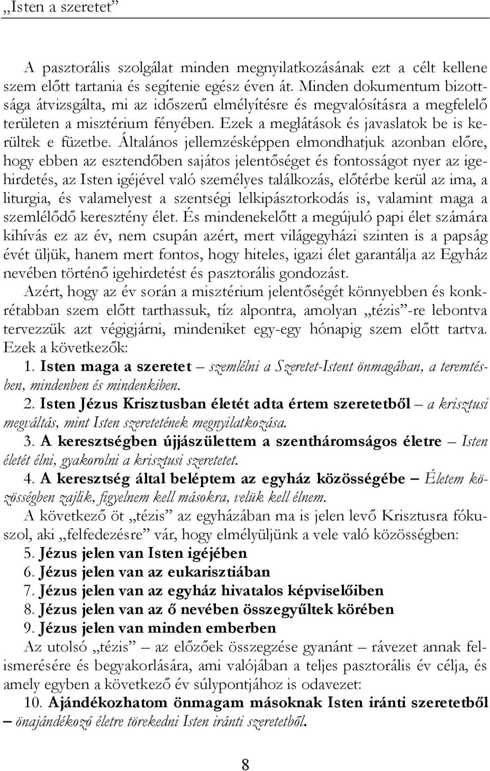 Általános jellemzésképpen elmondhatjuk azonban előre, hogy ebben az esztendőben sajátos jelentőséget és fontosságot nyer az igehirdetés, az Isten igéjével való személyes találkozás, előtérbe kerül az