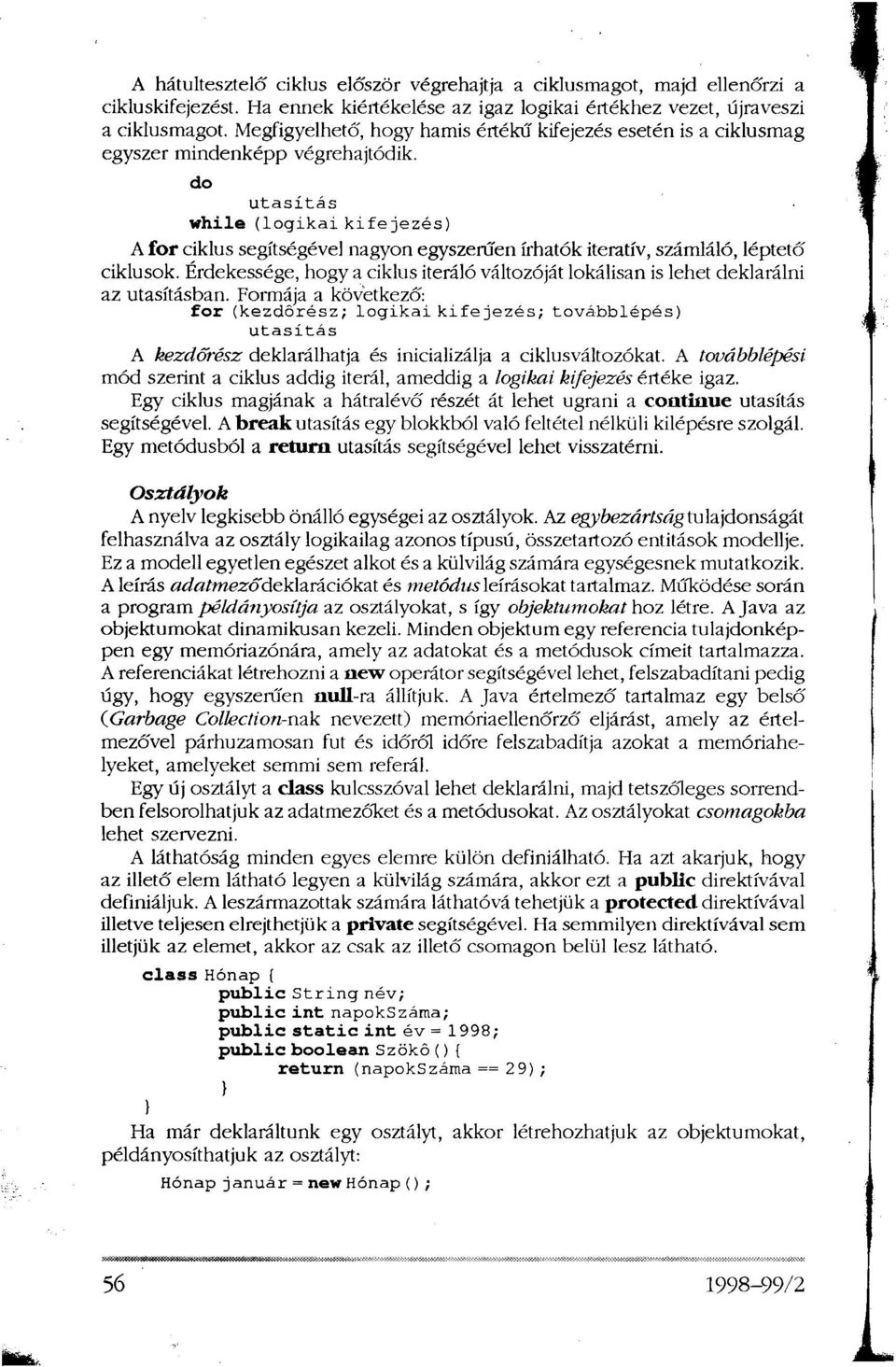 do utasítás while (logikai kifejezés) A for ciklus segítségével nagyon egyszerűen írhatók iteratív, számláló, léptető ciklusok.