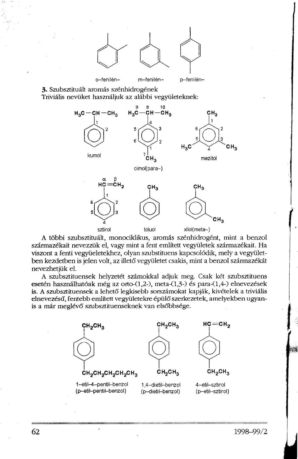 Ha viszont a fenti vegyületekhez, olyan szubstituens kapcsolódik, mely a vegyületben kezdetben is jelen volt, az illető vegyületet csakis, mint a benzol származékát nevezhetjük el.