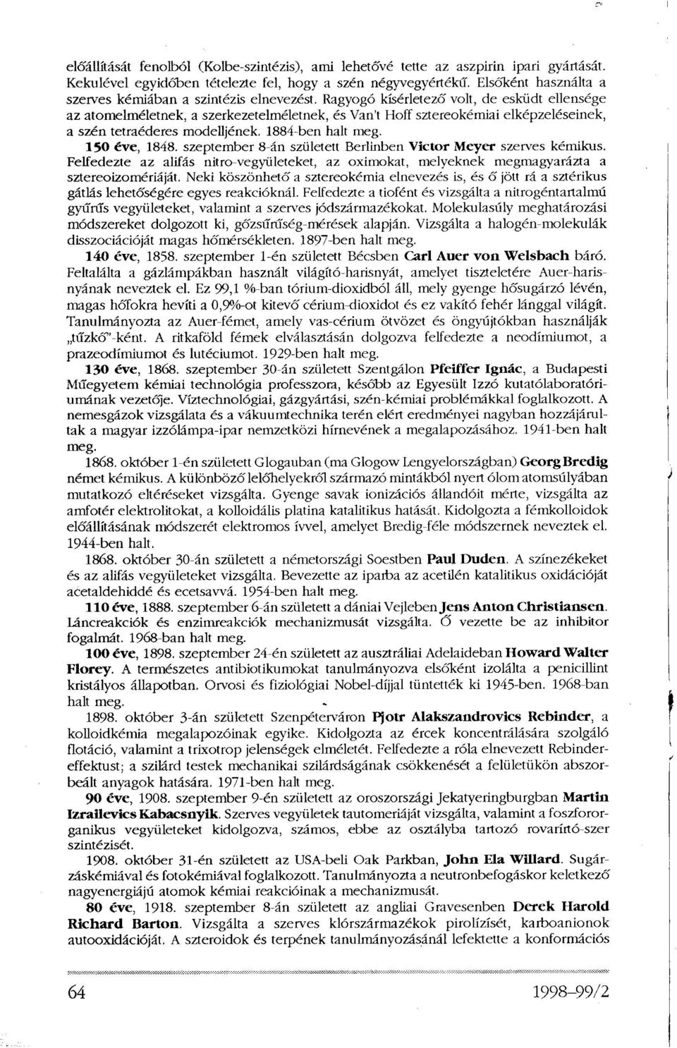 Ragyogó kísérletező volt, de esküdt ellensége az atomelméletnek, a szerkezetelméletnek, és Van't Hoff sztereokémiai elképzeléseinek, a szén tetraéderes modelljének. 1884-ben halt meg. 150 éve, 1848.