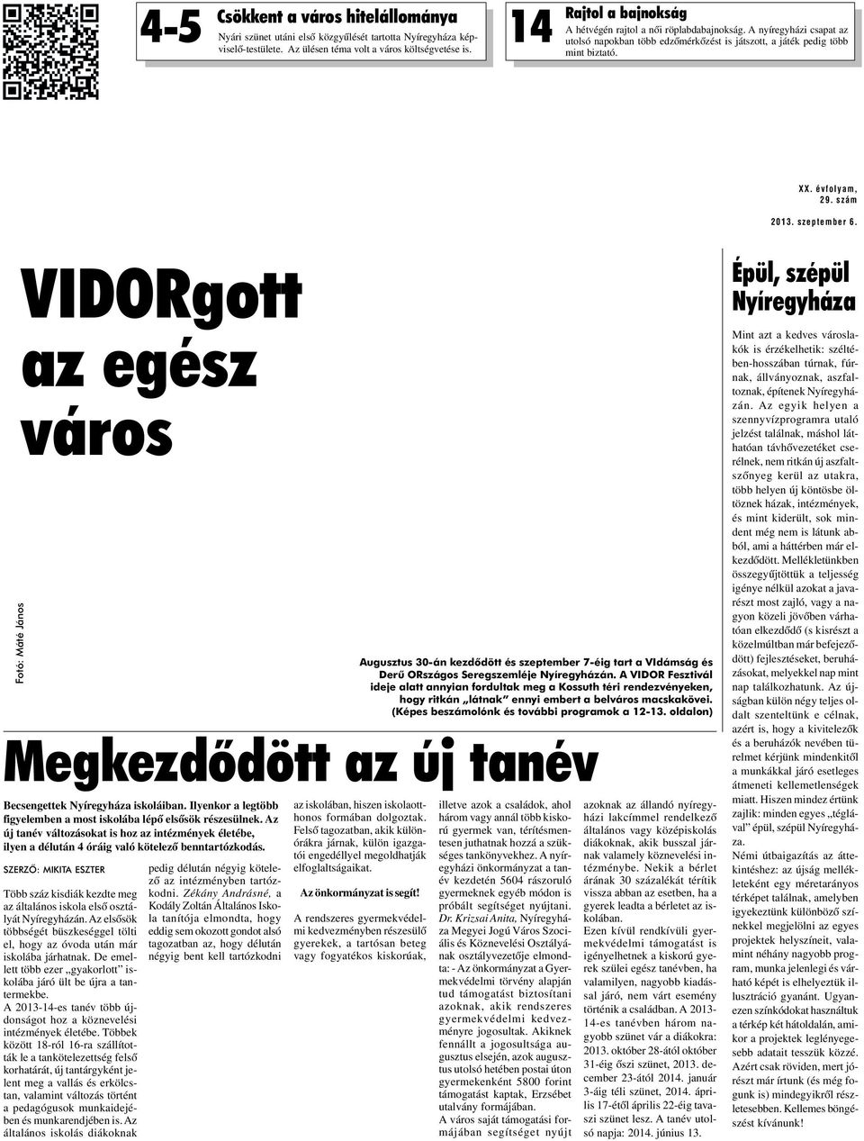 szeptember 6. VIDORgott az egész város Fotó: Máté János Becsengettek Nyíregyháza iskoláiban. Ilyenkor a legtöbb figyelemben a most iskolába lépô elsôsök részesülnek.