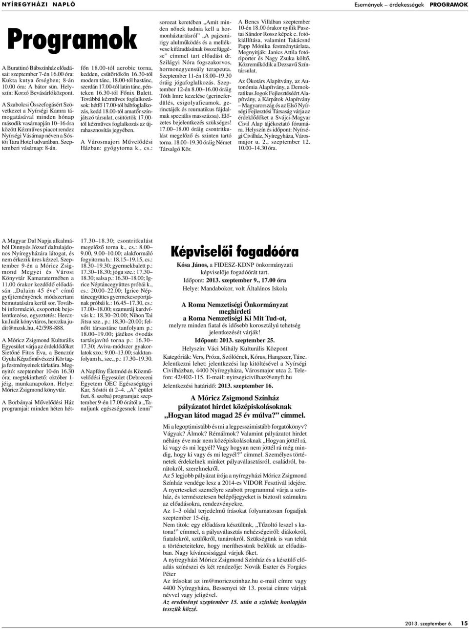 A Szabolcsi Összefogásért Szövetkezet a Nyírségi Kamra támogatásával minden hónap második vasárnapján 10 16 óra között Kézmûves piacot rendez Nyírségi Vásárnap néven a Sóstói Tara Hotel udvarában.