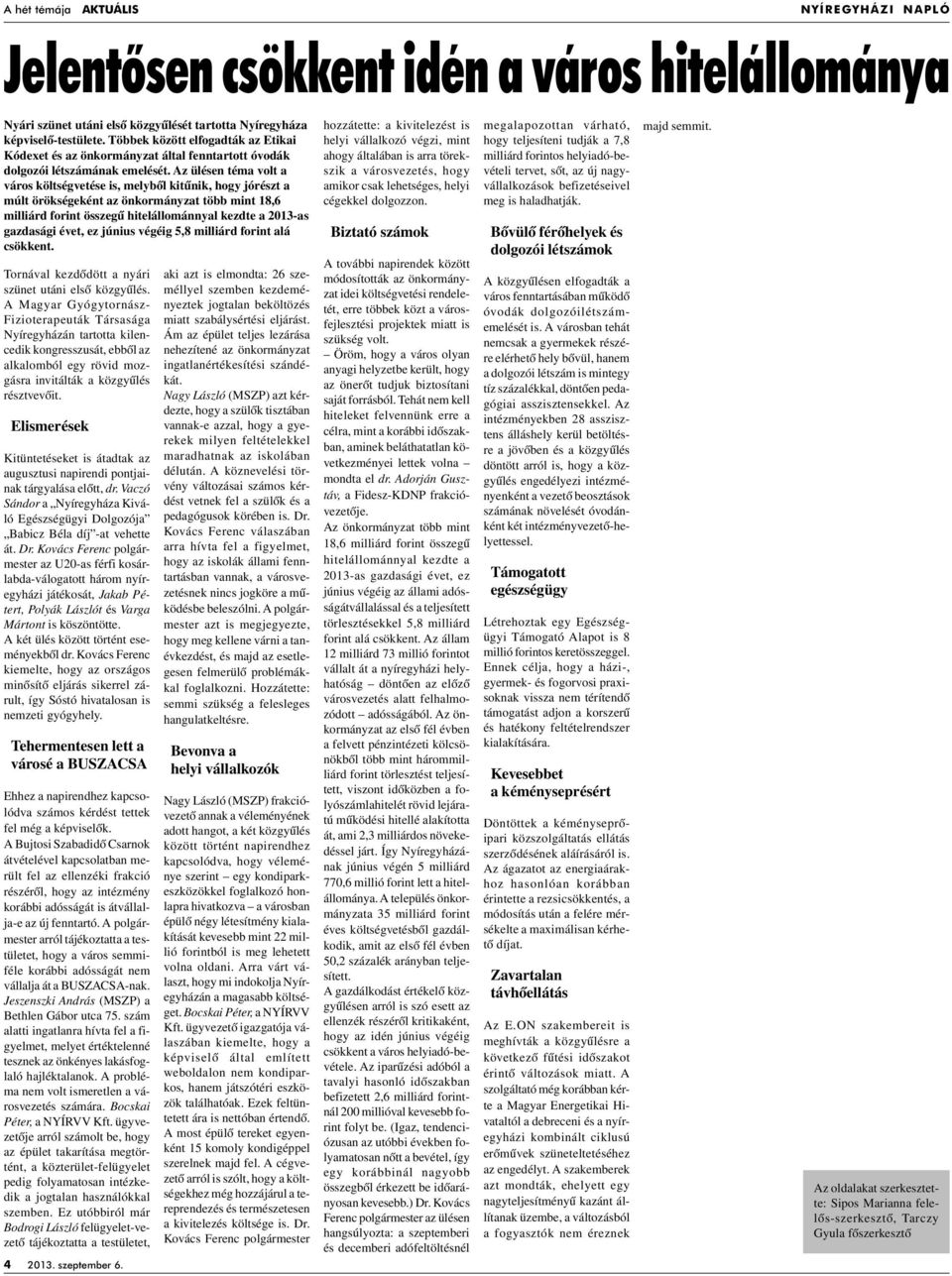 Elismerések Kitüntetéseket is átadtak az augusztusi napirendi pontjainak tárgyalása elôtt, dr. Vaczó Sándor a Nyíregyháza Kiváló Egészségügyi Dolgozója Babicz Béla díj -at vehette át. Dr.