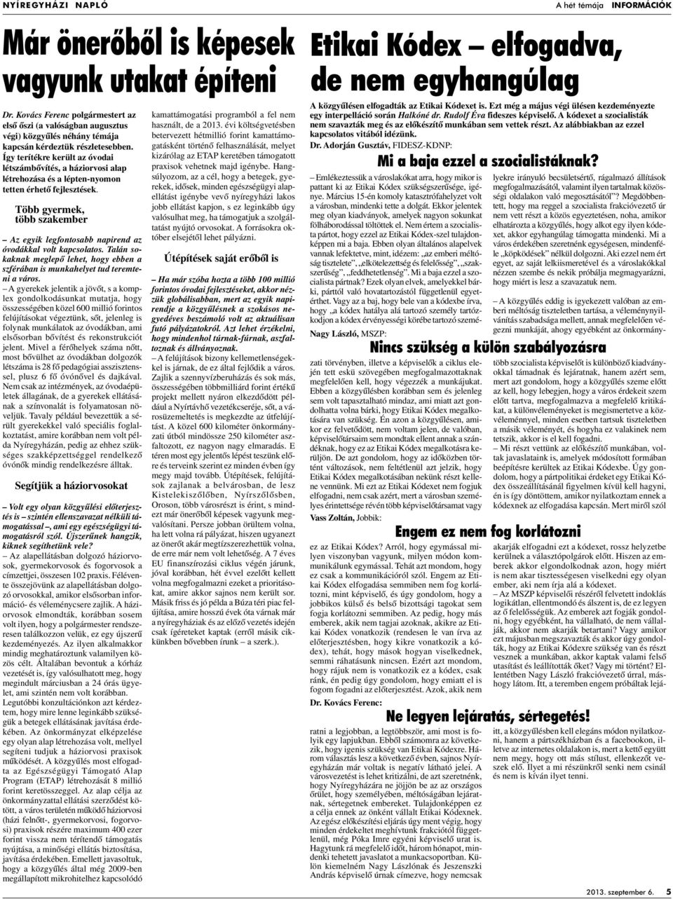 Több gyermek, több szakember Az egyik legfontosabb napirend az óvodákkal volt kapcsolatos. Talán sokaknak meglepô lehet, hogy ebben a szférában is munkahelyet tud teremteni a város.