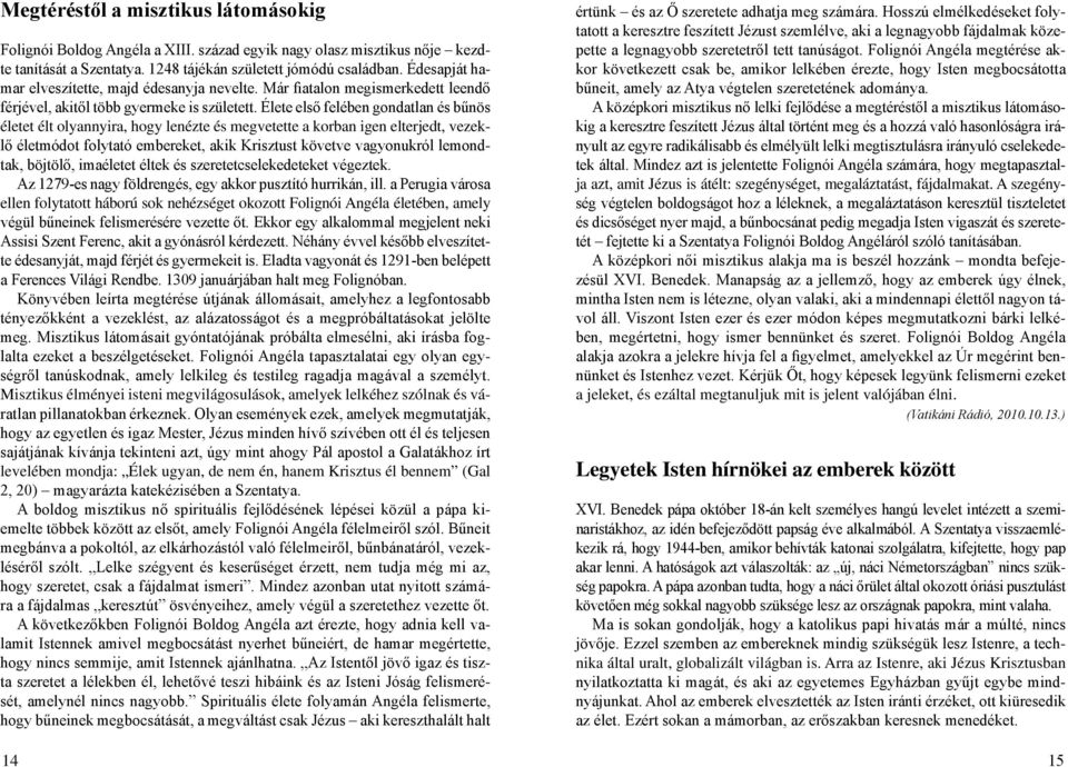 Élete első felében gondatlan és bűnös életet élt olyannyira, hogy lenézte és megvetette a korban igen elterjedt, vezeklő életmódot folytató embereket, akik Krisztust követve vagyonukról lemondtak,