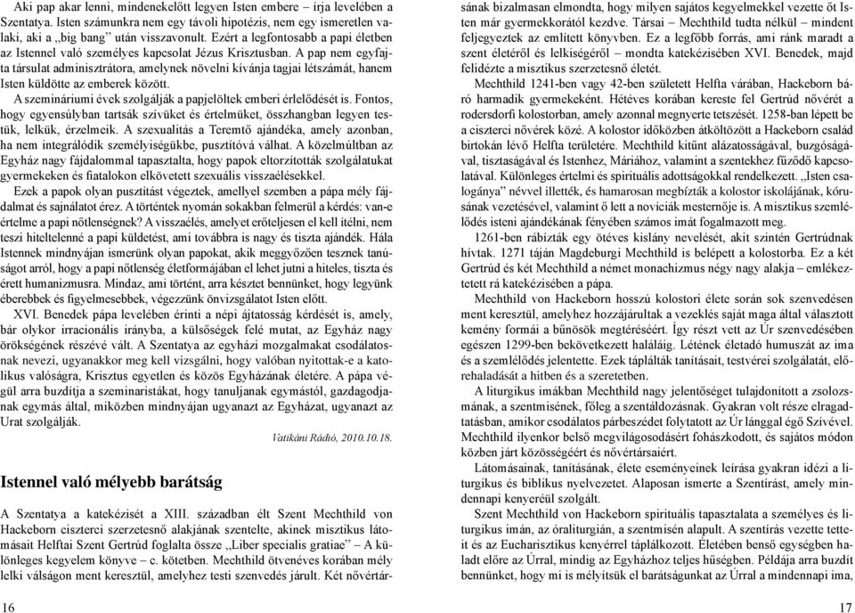 A pap nem egyfajta társulat adminisztrátora, amelynek növelni kívánja tagjai létszámát, hanem Isten küldötte az emberek között. A szemináriumi évek szolgálják a papjelöltek emberi érlelődését is.