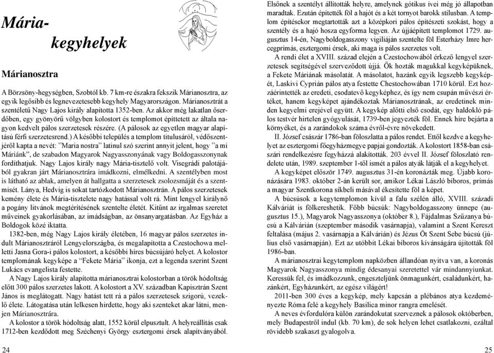 Az akkor még lakatlan őserdőben, egy gyönyörű völgyben kolostort és templomot építtetett az általa nagyon kedvelt pálos szerzetesek részére.