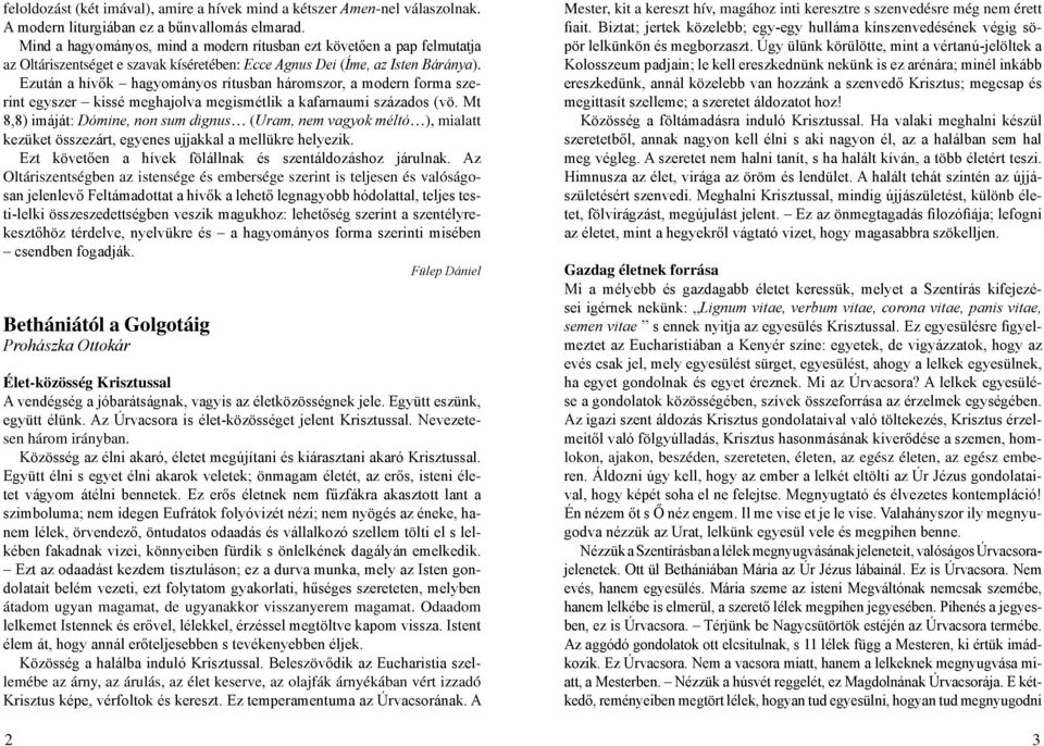 Ezután a hívők hagyományos rítusban háromszor, a modern forma szerint egyszer kissé meghajolva megismétlik a kafarnaumi százados (vö.