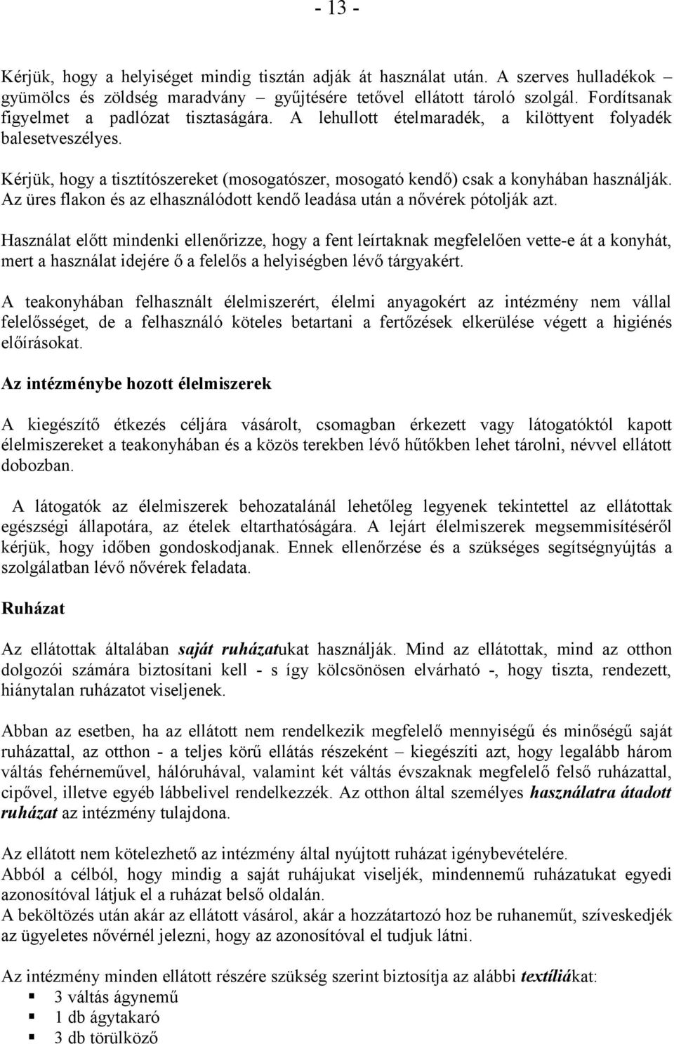 Kérjük, hogy a tisztítószereket (mosogatószer, mosogató kendő) csak a konyhában használják. Az üres flakon és az elhasználódott kendő leadása után a nővérek pótolják azt.