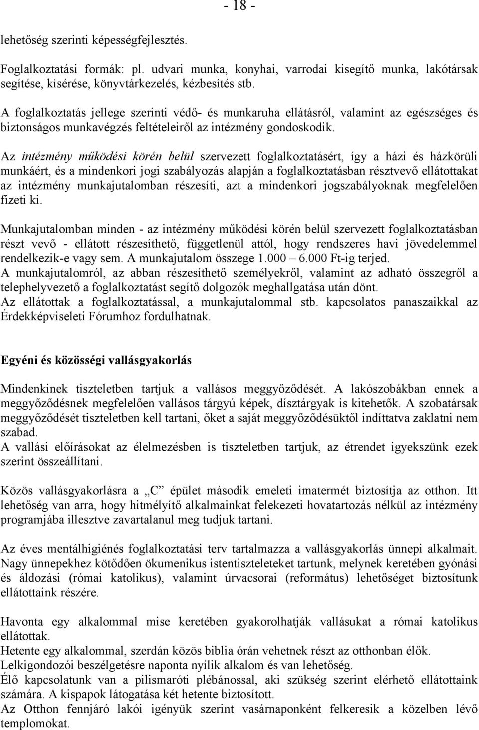 Az intézmény működési körén belül szervezett foglalkoztatásért, így a házi és házkörüli munkáért, és a mindenkori jogi szabályozás alapján a foglalkoztatásban résztvevő ellátottakat az intézmény