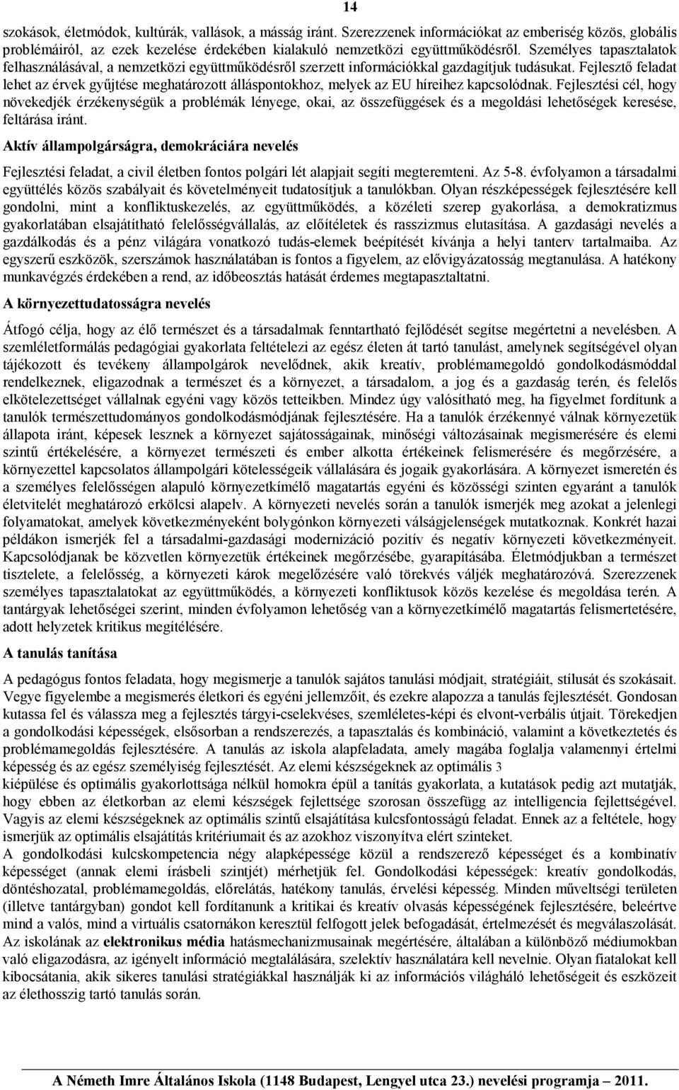 Fejlesztı feladat lehet az érvek győjtése meghatározott álláspontokhoz, melyek az EU híreihez kapcsolódnak.