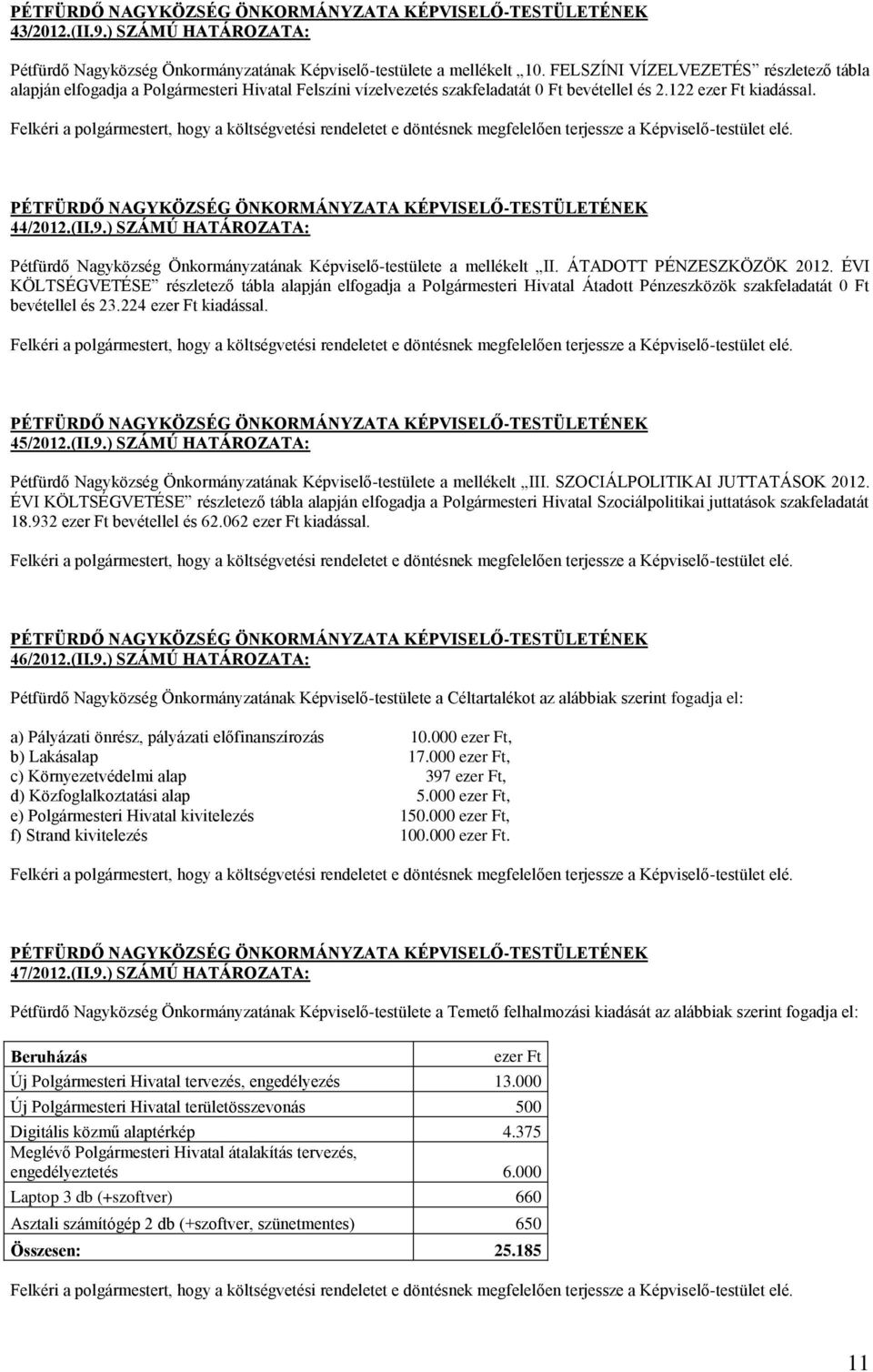 Felkéri a polgármestert, hogy a költségvetési rendeletet e döntésnek megfelelően terjessze a Képviselő-testület elé. 44/2012.(II.9.