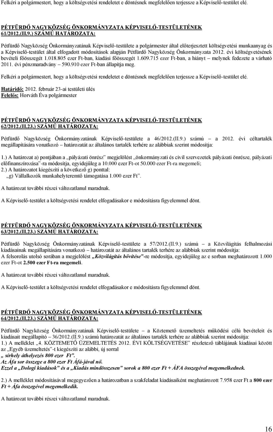 Pétfürdő Nagyközség Önkormányzata 2012. évi költségvetésének bevételi főösszegét 1.018.805 ezer Ft-ban, kiadási főösszegét 1.609.715 ezer Ft-ban, a hiányt melynek fedezete a várható 2011.