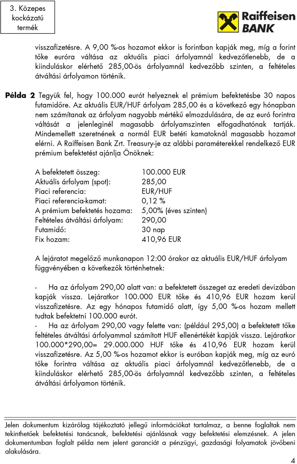 feltételes átváltási árfolyamon történik. Példa 2 Tegyük fel, hogy 100.000 eurót helyeznek el prémium befektetésbe 30 napos futamidıre.